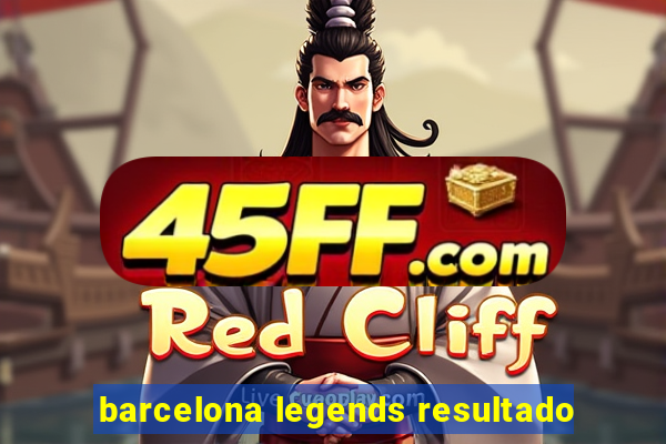 barcelona legends resultado
